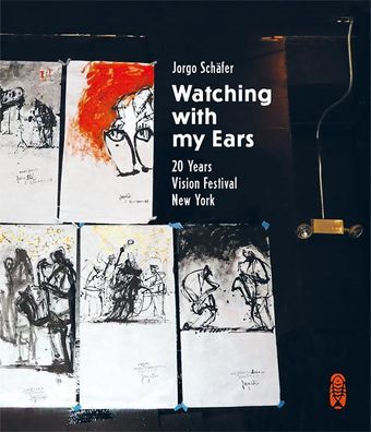 Watching with my Ears: 20 Years Vision Festival New York, Jorgo Sch?fer