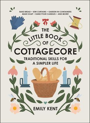 The Little Book of Cottagecore: Traditional Skills for a Simpler Life, Emil ...