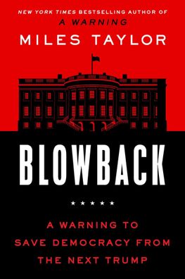 Blowback: A Warning to Save Democracy from the Next Trump, Miles Taylor