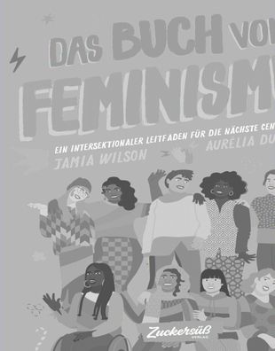 Das Buch vom Feminismus: Ein intersektionaler Leitfaden f?r die n?chste Gen ...