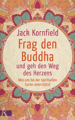 Frag den Buddha - und geh den Weg des Herzens, Jack Kornfield