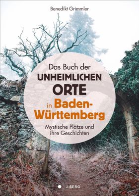 Das Buch der unheimlichen Orte in Baden-W?rttemberg, Benedikt Grimmler
