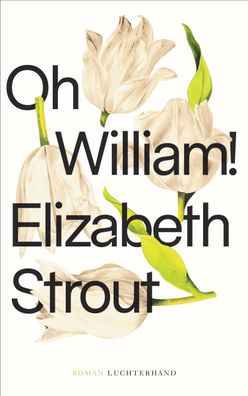 Oh, William! Roman Elizabeth Strout Die Lucy-Barton-Romane