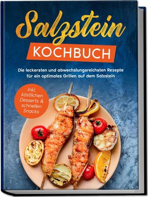 Salzstein Kochbuch: Die leckersten und abwechslungsreichsten Rezepte f?r ei ...