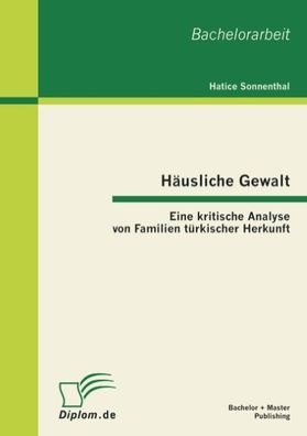 H?usliche Gewalt: Eine kritische Analyse von Familien t?rkischer Herkunft, ...