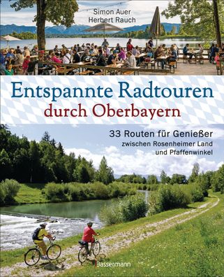 Entspannte Radtouren durch Oberbayern. 33 Routen f?r Genie?er zwischen Rose ...