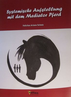 Systemische Aufstellung mit dem Mediator Pferd, Felicitas Scholz