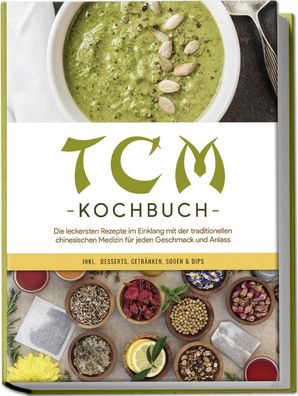 TCM Kochbuch: Die leckersten Rezepte im Einklang mit der traditionellen chi ...