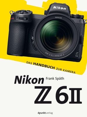 Nikon Z 6II Das Handbuch zur Kamera Frank Spaeth dpunkt. kamerabuch