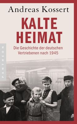 Kalte Heimat Die Geschichte der deutschen Vertriebenen nach 1945 -