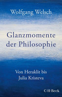 Glanzmomente der Philosophie Von Heraklit bis Julia Kristeva Wolfga