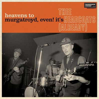 Thee Headcoats: Heavens To Murgatroyd, Even! Its Thee Headcoats (Already)