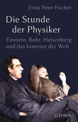 Die Stunde der Physiker Einstein, Bohr, Heisenberg und das Innerste