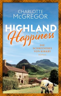 Highland Happiness - Die Schreinerei von Kirkby, Charlotte McGregor