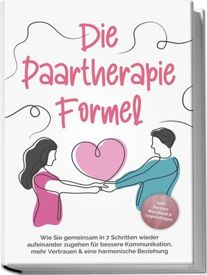 Die Paartherapie Formel: Wie Sie gemeinsam in 7 Schritten wieder aufeinande ...