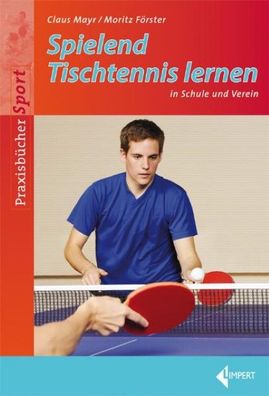 Spielend Tischtennis lernen in Schule und Verein, Claus Mayr