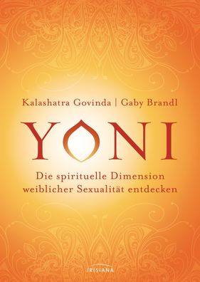Yoni - die spirituelle Dimension weiblicher Sexualit?t entdecken, Kalashatr ...