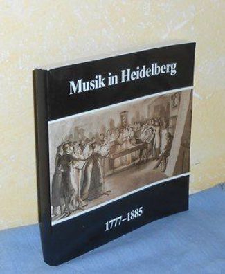 Musik in Heidelberg 1777 ? 1885 : Eine Ausstellung des Kurpfälzischen Museums der Sta
