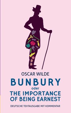 Bunbury oder The Importance of Being Earnest: deutsche Textausgabe mit Komm ...