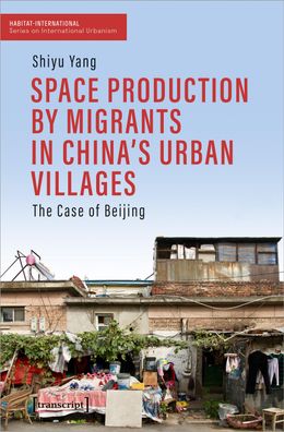 Space Production by Migrants in China's Urban Villages, Shiyu Yang