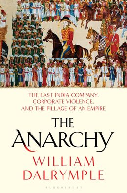 The Anarchy: The East India Company, Corporate Violence, and the Pillage of ...