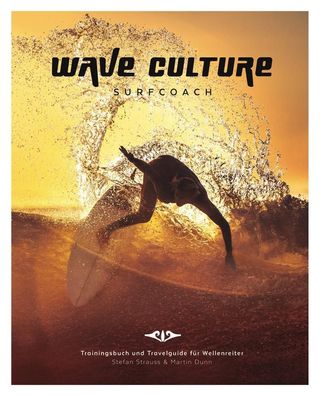 WAVE Culture Surfcoach: Trainingsbuch und Travelguide f?r Wellenreiter, Ste ...