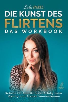 Die Kunst des Flirtens - Das Workbook, Lola Sparks