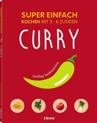 SUPER Einfach - CURRYS: Kochen mit 5-6 Zutaten, Orathay Souksisavanh