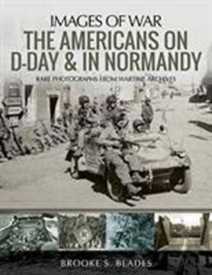 The Americans on D-Day and in Normandy: Rare Photographs from Wartime Archi ...