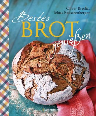 Bestes Brot geniessen - 80 Lieblingsrezepte fuer Brote, Broetchen u