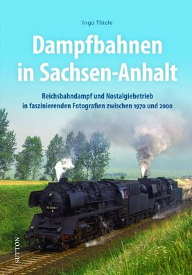 Eisenbahnromantik: Dampfbahnen in Sachsen-Anhalt: Reichsbahndampf und Nosta ...