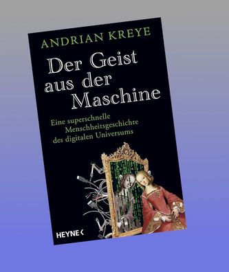 Der Geist aus der Maschine: Eine superschnelle Menschheitsgeschichte des di ...