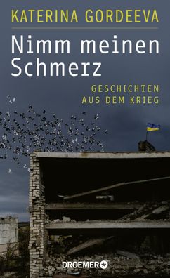 Nimm meinen Schmerz: Geschichten aus dem Krieg | Deutsche Ausgabe, Katerina ...