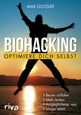 Biohacking - Optimiere dich selbst, Maximilian Gotzler