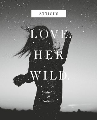 Love - Her - Wild, Gedichte und Notizen, Atticus