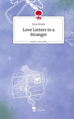 Love Letters to a Stranger. Life is a Story - story. one, Svea Straub