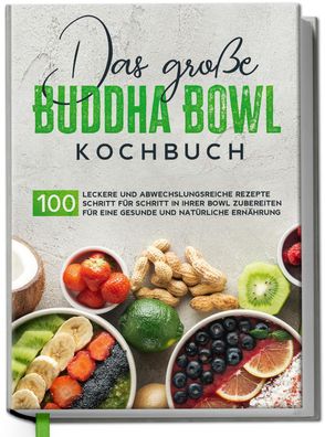Das gro?e Buddha Bowl Kochbuch: 100 leckere und abwechslungsreiche Rezepte ...