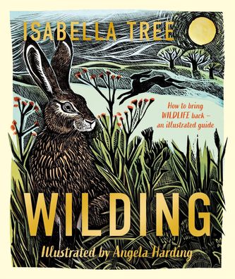 Wilding: How to Bring Wildlife Back - The NEW Illustrated Guide, Isabella T ...