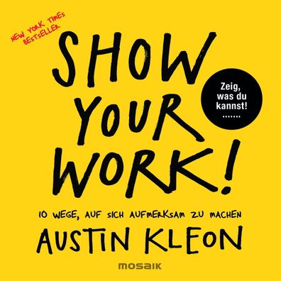 Show Your Work!: 10 Wege, auf sich aufmerksam zu machen - Zeig, was du kann ...