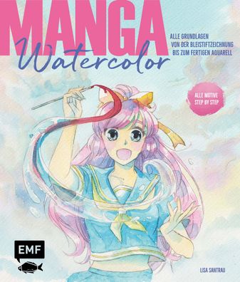 Manga Watercolor - Alle Grundlagen von der Bleistiftzeichnung bis zum ferti ...
