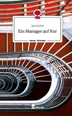 Ein Manager auf Kur. Life is a Story - story. one, Karl Pichler