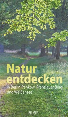 Natur entdecken in Berlin-Pankow, Prenzlauer Berg und Wei?ensee, Hannelore ...