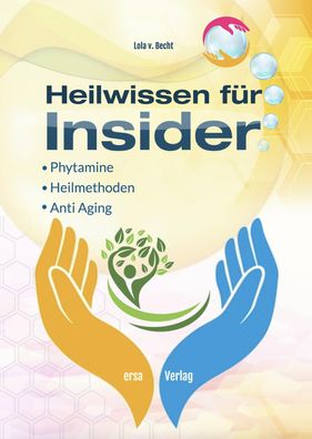 Heilwissen f?r Insider: Phytamine, Heilmethoden, Anti Aging, Lola von Becht