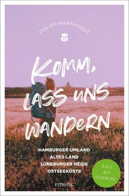 Komm, lass uns wandern. Hamburger Umland, Altes Land, L?neburger Heide, Ost ...