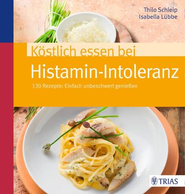 Koestlich essen bei Histamin-Intoleranz 130 Rezepte: Einfach unbesc