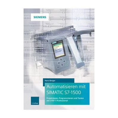 Automatisieren mit Simatic S7-1500 Projektieren, Programmieren und