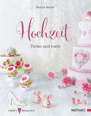 Hochzeit - Torten und mehr: Sweet Wedding 1, Bernd Siefert