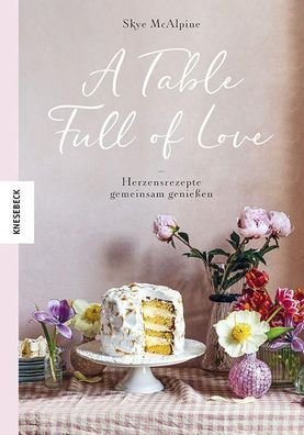 A Table Full of Love: Herzensrezepte gemeinsam genie?en, Skye Mcalpine