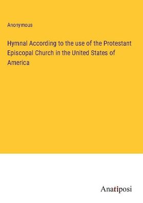 Hymnal According to the use of the Protestant Episcopal Church in the Unite ...