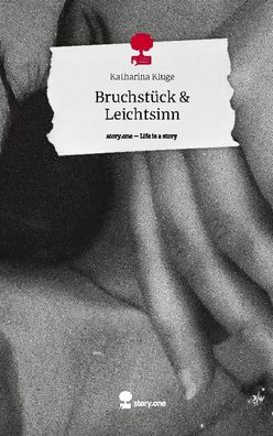 Bruchst?ck & Leichtsinn. Life is a Story - story. one, Katharina Kluge